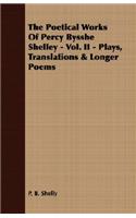 Poetical Works Of Percy Bysshe Shelley - Vol. II - Plays, Translations & Longer Poems