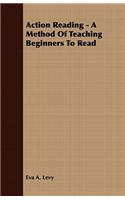 Action Reading - A Method of Teaching Beginners to Read