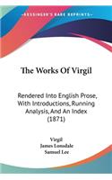 The Works Of Virgil: Rendered Into English Prose, With Introductions, Running Analysis, And An Index (1871)(English)