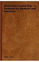 Orchestral Conducting - A Textbook for Students and Amateurs