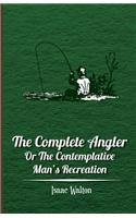 Complete Angler - Or the Contemplative Man's Recreation