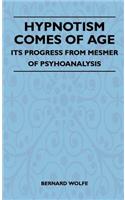 Hypnotism Comes Of Age - Its Progress From Mesmer Of Psychoanalysis: (English)