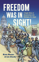 Freedom Was in Sight: A Graphic History of Reconstruction in the Washington, D.C., Region(A Ferris and Ferris Book)