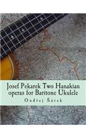 Josef Pekarek Two Hanakian operas for Baritone Ukulele