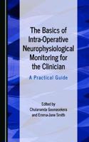 Basics of Intra-Operative Neurophysiological Monitoring for the Clinician: A Practical Guide