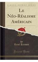 Le NÃ©o-RÃ©alisme AmÃ©ricain (Classic Reprint)