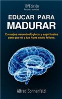 Educar Para Madurar: Consejos neurobiológicos y espirituales para que tú y tus hijos seáis felices