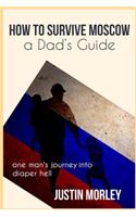 How to Survive Moscow a Dad's Guide