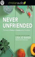 Never Unfriended: The Secret to Finding & Keeping Lasting Friendships