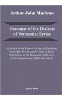 Grammar of the Dialects of Vernacular Syriac with Notes of the Vernacular of the Jews of Azerbaijan and of Zakhu Near Mosul