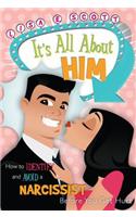 It's All about Him: How to Identify and Avoid the Narcissist Male Before You Get Hurt