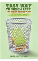 Easy Way to Weigh Less: The Right Weight Plan: Lose Weight Without Dieting