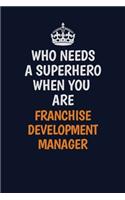 Who Needs A Superhero When You Are Franchise Development Manager: Career journal, notebook and writing journal for encouraging men, women and kids. A framework for building your career.