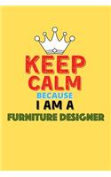 Keep Calm Because I Am A Furniture Designer - Funny Furniture Designer Notebook And Journal Gift