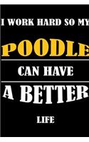 I Work Hard So My POODLE Can Have A Better Life