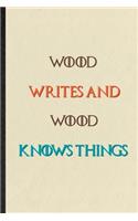 Wood Writes And Wood Knows Things