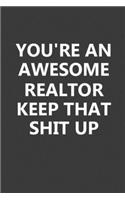 You're An Awesome Realtor Keep That Shit Up