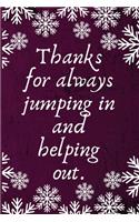Thanks for Always Jumping In and Helping Out.