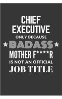 Chief Executive Only Because Badass Mother F****R Is Not An Official Job Title Notebook: Lined Journal, 120 Pages, 6 x 9, Matte Finish