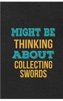 Might Be Thinking About Collecting Swords A5 Lined Notebook: Funny Hobby Skill Recreation Graphic For Leisure Sideline Interest. Unique Blank Composition Scrapbook Great Office School Writing Note Taking