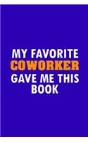 My Favorite Coworker Gave Me This Book: Funny Lined Notebook, Funny Office Humor, Funny Office Gift (6 x 9 Inches, 120 Pages)