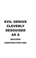 Evil Genius Cleverly Desguised As A Building Construction Insp.
