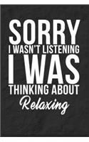 Sorry I Wasn't Listening I Was Thinking About Relaxing: 6''x9'' Relaxing Lined Writing Notebook Journal, 120 Pages, Best Novelty Birthday Santa Christmas Gift For Friends, Fathers, Boss, Coworkers.