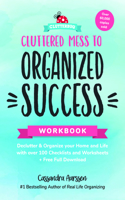 Cluttered Mess to Organized Success Workbook: Declutter and Organize Your Home and Life with Over 100 Checklists and Worksheets