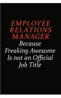 Employee Relations Manager Because Freaking Awesome Is Not An Official Job Title: Career journal, notebook and writing journal for encouraging men, women and kids. A framework for building your career.