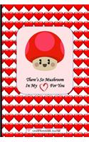 There's So Mushroom In My Heart For You Lined Notebook Journal: Unique Beautifully Designed Notepad For Inspired Creative Writing Or Note Taking. Perfect Fun Gift For Him, Her, Friends Or Family