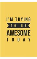I'm Trying To Be Awesome Today: Blank Lined Journal/Notebook