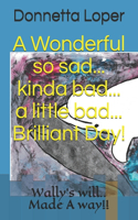 A Wonderful, so sad, kinda bad, a little mad, Brilliant Day