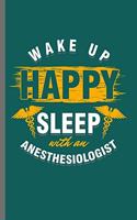 Wake up Happy Sleep with an Anesthesiologist: Cool Speech Anesthesiologist Design Sayings For Doctor physicians Great Gift (6"x9") Dot Grid Notebook to write in