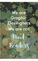 We Are Graphic Desingners We ARe Not Mind Readers