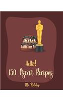 Hello! 150 Oscar Recipes: Best Oscar Cookbook Ever For Beginners [Caramel Cookbook, White Chocolate Cookbook, Goat Cheese Cookbook, Grilled Cheese Recipes, Champagne Cocktail