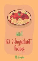 Hello! 123 2-Ingredient Recipes: Best 2-Ingredient Cookbook Ever For Beginners [Book 1](1 2-Ingredient Recipes)