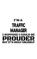 I'm A Traffic Manager I Suppose I Could Be Prouder But It's Highly Unlikely: New Traffic Manager Notebook, Traffic Managing/Organizer Journal Gift, Diary, Doodle Gift or Notebook - 6 x 9 Compact Size, 109 Blank Lined Pages