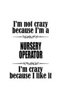 I'm Not Crazy Because I'm A Nursery Operator I'm Crazy Because I like It