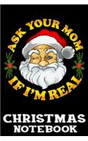 Ask Your Mom If I'm Real Christmas Notebook: Sassy Santa Claus Christmas Journal Book - Lined Paper Notebook for Writing and Doodling