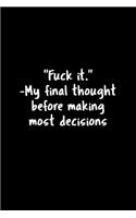 "Fuck It." -My Final Thought Before Making Most Decisions: 105 Undated Pages: Humor: Paperback Journal