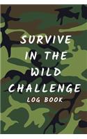 Survive In The Wild Challenge Log Book: Ideal for scouts, campers, Duke of Edinburgh Expeditions and Preppers!