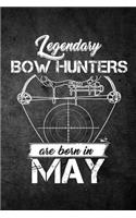 Legendary Bow Hunters Are Born In May: Funny Hunting Journal For Archery Hunters: Blank Lined Notebook For Hunt Season To Write Notes & Writing