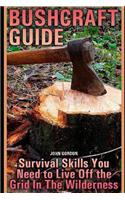Bushcraft Guide: Survival Skills You Need to Live Off the Grid in the Wilderness