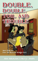 Double, Double, Toil and Trouble