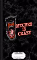 Bitches Is Crazy Composition Notebook: College Ruled 93/4 X 71/2 100 Sheets 200 Pages for Writing