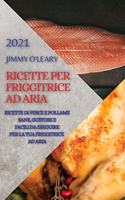 Ricette Per Friggitrice Ad Aria 2021 (Air Fryer Recipes Italian Edition): Ricette Di Pesce E Pollame Sane, Gustose E Facili Da Eseguire Per La Tua Friggitrice Ad Aria