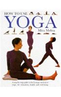 How to Use Yoga: A Step-by-step Guide to the Iyengar Method of Yoga for Relaxation, Health and Well-being