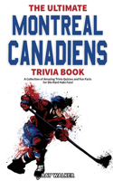Ultimate Montreal Canadiens Trivia Book: A Collection of Amazing Trivia Quizzes and Fun Facts for Die-Hard Habs Fans!
