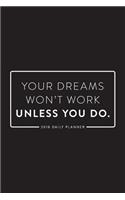 2018 Daily Planner; Your Dreams Won't Work Unless You Do: 6x9 12 Month Planner