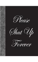 Please Shut Up Forever: Lined Notebook, 144 pages